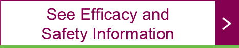 See efficacy and Safety Information